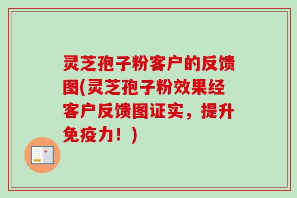 灵芝孢子粉客户的反馈图(灵芝孢子粉效果经客户反馈图证实,提升免疫力!)-第1张图片-卓越灵芝孢子粉 灵芝孢子粉客户的反馈图(灵芝孢子粉效果经客户反馈图证实,提升免疫力!)-第1张图片-卓越灵芝孢子粉