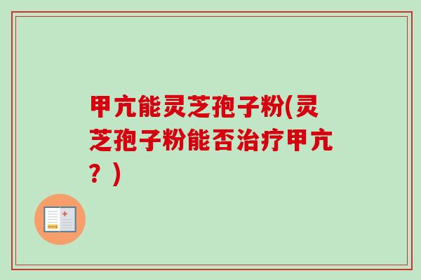 甲亢能灵芝孢子粉(灵芝孢子粉能否治疗甲亢?)-第1张图片-卓越灵芝孢子粉 甲亢能灵芝孢子粉(灵芝孢子粉能否治疗甲亢?)-第1张图片-卓越灵芝孢子粉