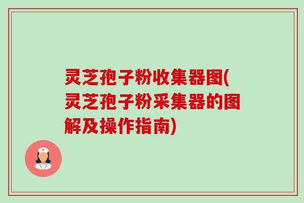 灵芝孢子粉收集器图(灵芝孢子粉采集器的图解及操作指南)-第1张图片-卓越灵芝孢子粉