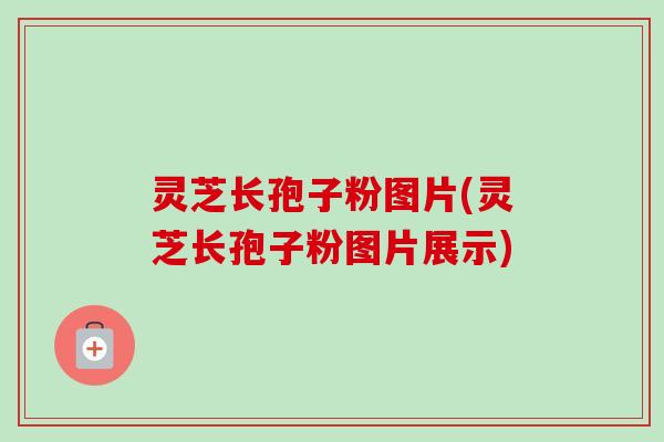 灵芝长孢子粉图片(灵芝长孢子粉图片展示)-第1张图片-卓越灵芝孢子粉 灵芝长孢子粉图片(灵芝长孢子粉图片展示)-第1张图片-卓越灵芝孢子粉