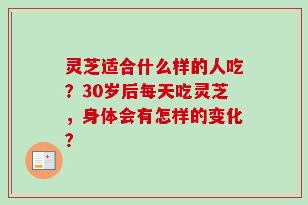 灵芝适合什么样的人吃?30岁后每天吃灵芝,身体会有怎样的变化?-第1张图片-卓越灵芝孢子粉 灵芝适合什么样的人吃?30岁后每天吃灵芝,身体会有怎样的变化?-第1张图片-卓越灵芝孢子粉