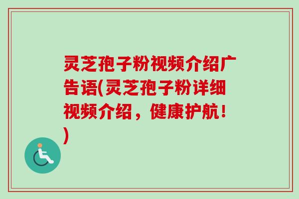 灵芝孢子粉视频介绍广告语(灵芝孢子粉详细视频介绍,健康护航!)-第1张图片-卓越灵芝孢子粉 灵芝孢子粉视频介绍广告语(灵芝孢子粉详细视频介绍,健康护航!)-第1张图片-卓越灵芝孢子粉