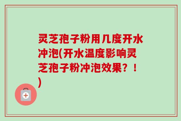 灵芝孢子粉用几度开水冲泡(开水温度影响灵芝孢子粉冲泡效果?!)-第1张图片-卓越灵芝孢子粉 灵芝孢子粉用几度开水冲泡(开水温度影响灵芝孢子粉冲泡效果?!)-第1张图片-卓越灵芝孢子粉