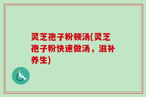 灵芝孢子粉顿汤(灵芝孢子粉快速做汤,滋补养生)-第1张图片-卓越灵芝孢子粉 灵芝孢子粉顿汤(灵芝孢子粉快速做汤,滋补养生)-第1张图片-卓越灵芝孢子粉