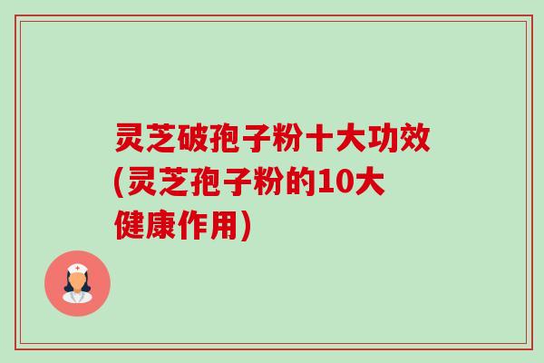 灵芝破孢子粉十大功效(灵芝孢子粉的10大健康作用)-第1张图片-卓越灵芝孢子粉 灵芝破孢子粉十大功效(灵芝孢子粉的10大健康作用)-第1张图片-卓越灵芝孢子粉