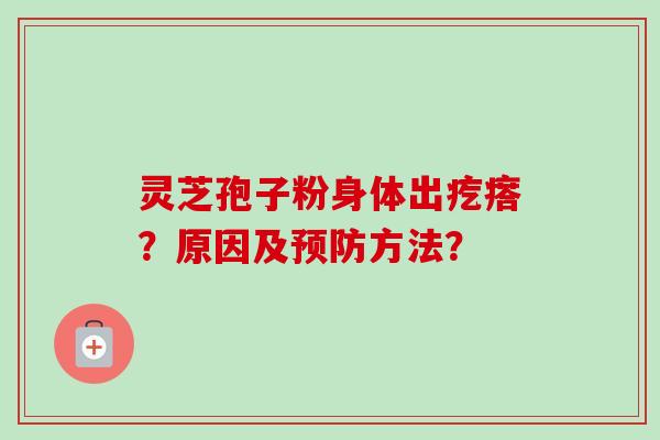 灵芝孢子粉身体出疙瘩?原因及预防方法?-第1张图片-卓越灵芝孢子粉 灵芝孢子粉身体出疙瘩?原因及预防方法?-第1张图片-卓越灵芝孢子粉