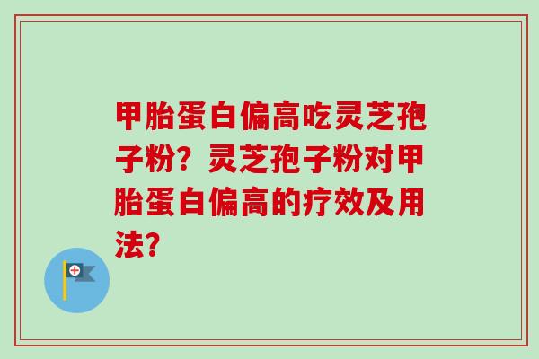 甲胎蛋白偏高吃灵芝孢子粉?灵芝孢子粉对甲胎蛋白偏高的疗效及用法?-第1张图片-卓越灵芝孢子粉 甲胎蛋白偏高吃灵芝孢子粉?灵芝孢子粉对甲胎蛋白偏高的疗效及用法?-第1张图片-卓越灵芝孢子粉