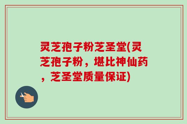 灵芝孢子粉芝圣堂(灵芝孢子粉,堪比神仙药,芝圣堂质量保证)-第1张图片-卓越灵芝孢子粉 灵芝孢子粉芝圣堂(灵芝孢子粉,堪比神仙药,芝圣堂质量保证)-第1张图片-卓越灵芝孢子粉