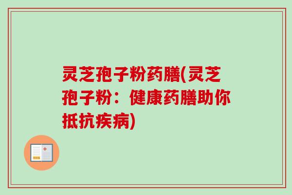 灵芝孢子粉药膳(灵芝孢子粉:健康药膳助你抵抗疾病)-第1张图片-卓越灵芝孢子粉 灵芝孢子粉药膳(灵芝孢子粉:健康药膳助你抵抗疾病)-第1张图片-卓越灵芝孢子粉