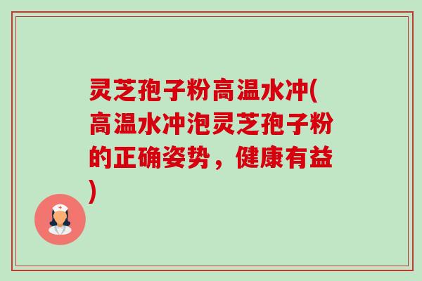 灵芝孢子粉高温水冲(高温水冲泡灵芝孢子粉的正确姿势,健康有益)-第1张图片-卓越灵芝孢子粉 灵芝孢子粉高温水冲(高温水冲泡灵芝孢子粉的正确姿势,健康有益)-第1张图片-卓越灵芝孢子粉