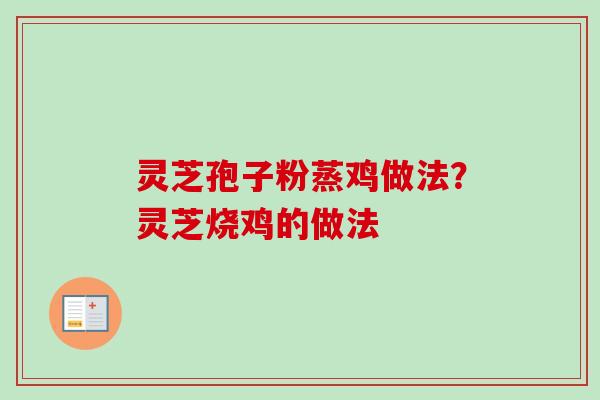 灵芝孢子粉蒸鸡做法？灵芝烧鸡的做法-第1张图片-卓越灵芝孢子粉