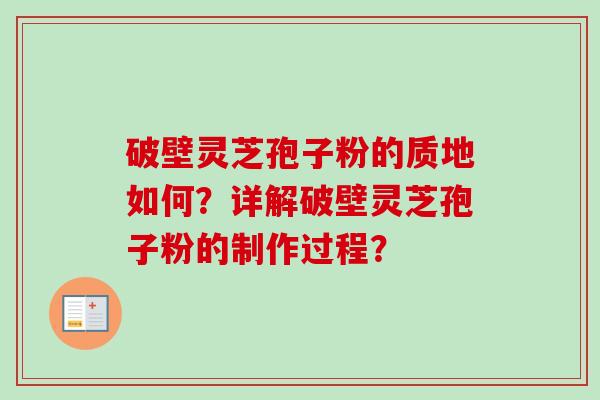 破壁灵芝孢子粉的质地如何？详解破壁灵芝孢子粉的制作过程？-第1张图片-卓越灵芝孢子粉