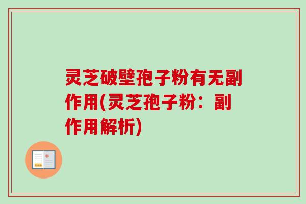 灵芝破壁孢子粉有无副作用(灵芝孢子粉：副作用解析)-第1张图片-卓越灵芝孢子粉