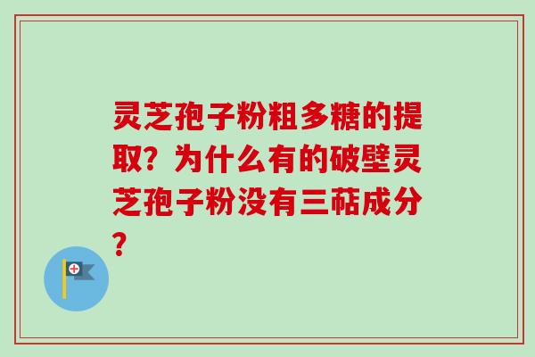 灵芝孢子粉粗多糖的提取?为什么有的破壁灵芝孢子粉没有三萜成分?-第1张图片-卓越灵芝孢子粉 灵芝孢子粉粗多糖的提取?为什么有的破壁灵芝孢子粉没有三萜成分?-第1张图片-卓越灵芝孢子粉