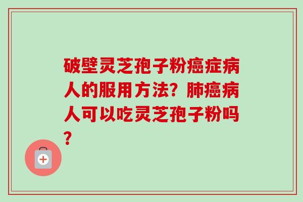 破壁灵芝孢子粉癌症病人的服用方法?肺癌病人可以吃灵芝孢子粉吗?-第1张图片-卓越灵芝孢子粉 破壁灵芝孢子粉癌症病人的服用方法?肺癌病人可以吃灵芝孢子粉吗?-第1张图片-卓越灵芝孢子粉