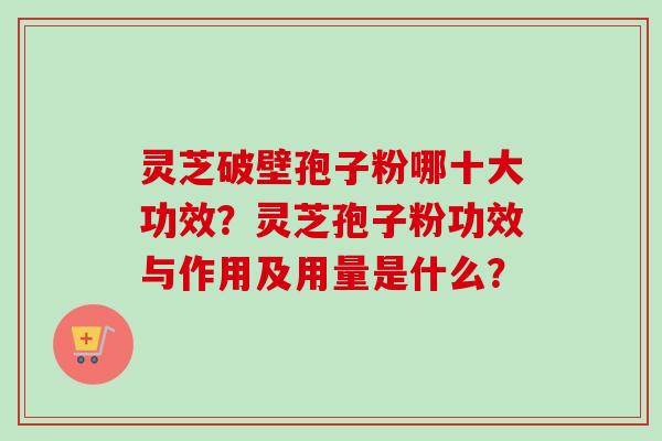 灵芝破壁孢子粉哪十大功效?灵芝孢子粉功效与作用及用量是什么?-第1张图片-卓越灵芝孢子粉 灵芝破壁孢子粉哪十大功效?灵芝孢子粉功效与作用及用量是什么?-第1张图片-卓越灵芝孢子粉