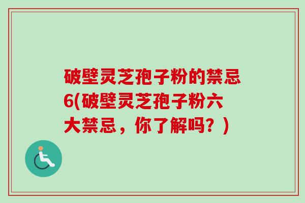 破壁灵芝孢子粉的禁忌6(破壁灵芝孢子粉六大禁忌,你了解吗?)-第1张图片-卓越灵芝孢子粉 破壁灵芝孢子粉的禁忌6(破壁灵芝孢子粉六大禁忌,你了解吗?)-第1张图片-卓越灵芝孢子粉