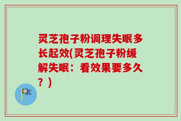 灵芝孢子粉调理失眠多长起效(灵芝孢子粉缓解失眠:看效果要多久?)-第1张图片-卓越灵芝孢子粉 灵芝孢子粉调理失眠多长起效(灵芝孢子粉缓解失眠:看效果要多久?)-第1张图片-卓越灵芝孢子粉