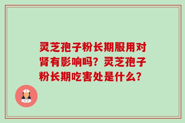 灵芝孢子粉长期服用对肾有影响吗?灵芝孢子粉长期吃害处是什么?-第1张图片-卓越灵芝孢子粉 灵芝孢子粉长期服用对肾有影响吗?灵芝孢子粉长期吃害处是什么?-第1张图片-卓越灵芝孢子粉