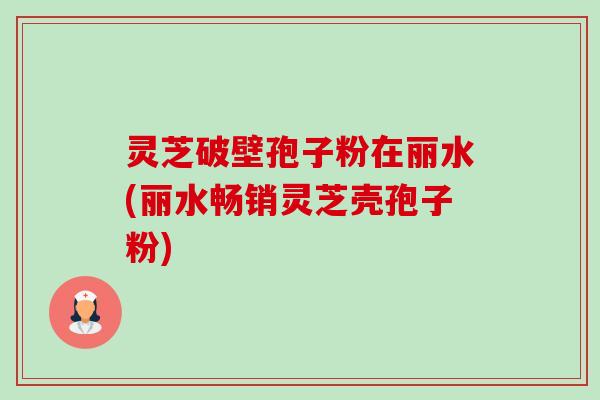 灵芝破壁孢子粉在丽水(丽水畅销灵芝壳孢子粉)-第1张图片-卓越灵芝孢子粉 灵芝破壁孢子粉在丽水(丽水畅销灵芝壳孢子粉)-第1张图片-卓越灵芝孢子粉