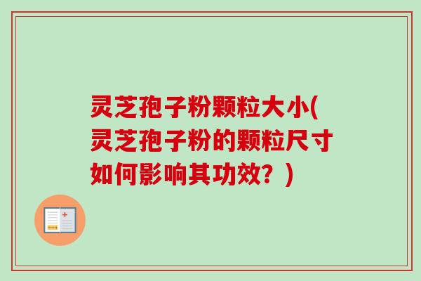 灵芝孢子粉颗粒大小(灵芝孢子粉的颗粒尺寸如何影响其功效？)-第1张图片-卓越灵芝孢子粉