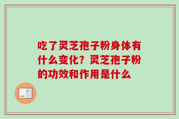 吃了灵芝孢子粉身体有什么变化?灵芝孢子粉的功效和作用是什么-第1张图片-卓越灵芝孢子粉 吃了灵芝孢子粉身体有什么变化?灵芝孢子粉的功效和作用是什么-第1张图片-卓越灵芝孢子粉
