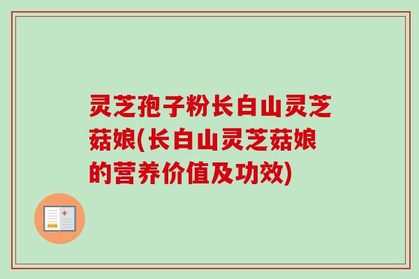 灵芝孢子粉长白山灵芝菇娘(长白山灵芝菇娘的营养价值及功效)-第1张图片-卓越灵芝孢子粉 灵芝孢子粉长白山灵芝菇娘(长白山灵芝菇娘的营养价值及功效)-第1张图片-卓越灵芝孢子粉