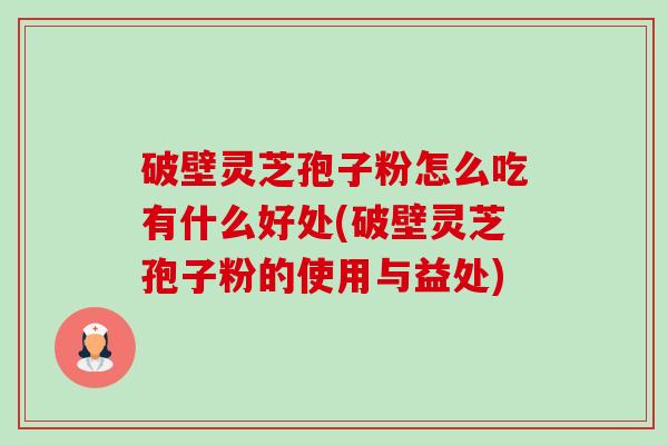 破壁灵芝孢子粉怎么吃有什么好处(破壁灵芝孢子粉的使用与益处)-第1张图片-卓越灵芝孢子粉 破壁灵芝孢子粉怎么吃有什么好处(破壁灵芝孢子粉的使用与益处)-第1张图片-卓越灵芝孢子粉