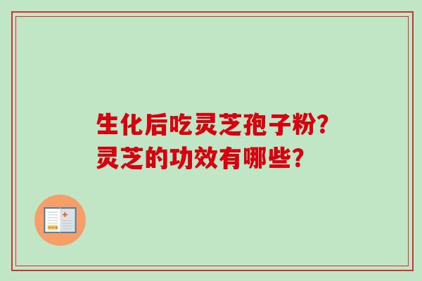 生化后吃灵芝孢子粉?灵芝的功效有哪些?-第1张图片-卓越灵芝孢子粉 生化后吃灵芝孢子粉?灵芝的功效有哪些?-第1张图片-卓越灵芝孢子粉