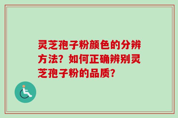 灵芝孢子粉颜色的分辨方法?如何正确辨别灵芝孢子粉的品质?-第1张图片-卓越灵芝孢子粉 灵芝孢子粉颜色的分辨方法?如何正确辨别灵芝孢子粉的品质?-第1张图片-卓越灵芝孢子粉