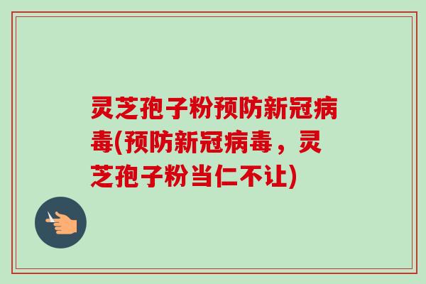 灵芝孢子粉预防新冠病毒(预防新冠病毒,灵芝孢子粉当仁不让)-第1张图片-卓越灵芝孢子粉 灵芝孢子粉预防新冠病毒(预防新冠病毒,灵芝孢子粉当仁不让)-第1张图片-卓越灵芝孢子粉
