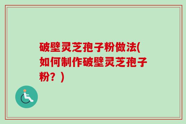 破壁灵芝孢子粉做法(如何制作破壁灵芝孢子粉?)-第1张图片-卓越灵芝孢子粉 破壁灵芝孢子粉做法(如何制作破壁灵芝孢子粉?)-第1张图片-卓越灵芝孢子粉
