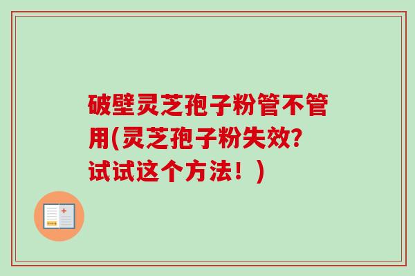 破壁灵芝孢子粉管不管用(灵芝孢子粉失效?试试这个方法!)-第1张图片-卓越灵芝孢子粉 破壁灵芝孢子粉管不管用(灵芝孢子粉失效?试试这个方法!)-第1张图片-卓越灵芝孢子粉