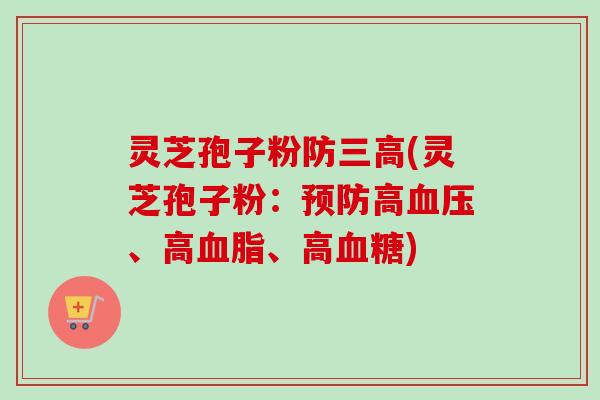 灵芝孢子粉防三高(灵芝孢子粉:预防高血压、高血脂、高血糖)-第1张图片-卓越灵芝孢子粉 灵芝孢子粉防三高(灵芝孢子粉:预防高血压、高血脂、高血糖)-第1张图片-卓越灵芝孢子粉