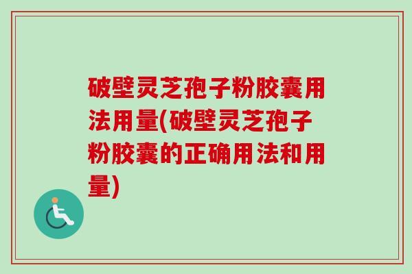 破壁灵芝孢子粉胶囊用法用量(破壁灵芝孢子粉胶囊的正确用法和用量)-第1张图片-卓越灵芝孢子粉 破壁灵芝孢子粉胶囊用法用量(破壁灵芝孢子粉胶囊的正确用法和用量)-第1张图片-卓越灵芝孢子粉