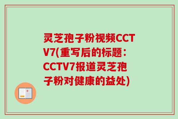 灵芝孢子粉视频CCTV7(重写后的标题:CCTV7报道灵芝孢子粉对健康的益处)-第1张图片-卓越灵芝孢子粉 灵芝孢子粉视频CCTV7(重写后的标题:CCTV7报道灵芝孢子粉对健康的益处)-第1张图片-卓越灵芝孢子粉