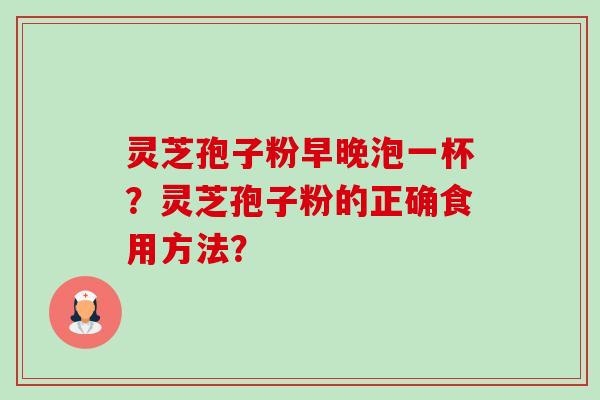 灵芝孢子粉早晚泡一杯?灵芝孢子粉的正确食用方法?-第1张图片-卓越灵芝孢子粉 灵芝孢子粉早晚泡一杯?灵芝孢子粉的正确食用方法?-第1张图片-卓越灵芝孢子粉