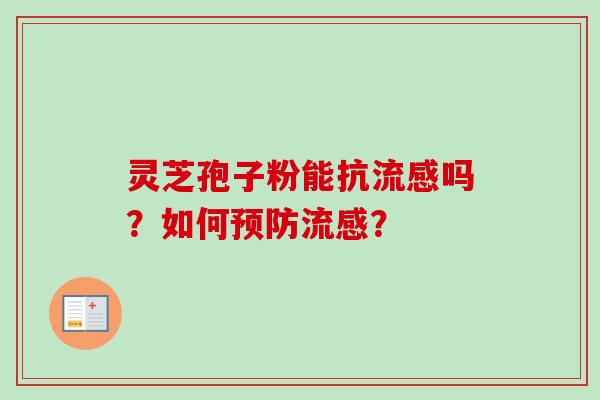 灵芝孢子粉能抗流感吗?如何预防流感?-第1张图片-卓越灵芝孢子粉 灵芝孢子粉能抗流感吗?如何预防流感?-第1张图片-卓越灵芝孢子粉