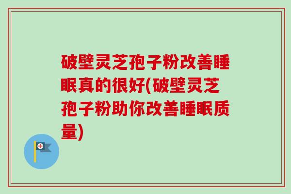 破壁灵芝孢子粉改善睡眠真的很好(破壁灵芝孢子粉助你改善睡眠质量)-第1张图片-卓越灵芝孢子粉 破壁灵芝孢子粉改善睡眠真的很好(破壁灵芝孢子粉助你改善睡眠质量)-第1张图片-卓越灵芝孢子粉