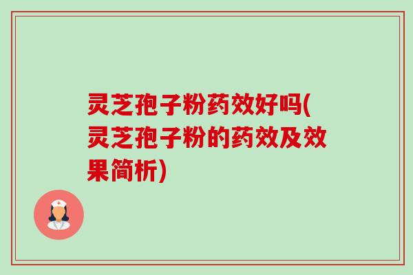 灵芝孢子粉药效好吗(灵芝孢子粉的药效及效果简析)-第1张图片-卓越灵芝孢子粉 灵芝孢子粉药效好吗(灵芝孢子粉的药效及效果简析)-第1张图片-卓越灵芝孢子粉