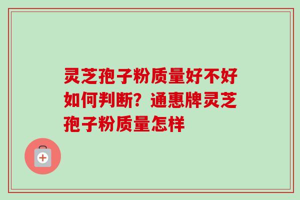 灵芝孢子粉质量好不好如何判断?通惠牌灵芝孢子粉质量怎样-第1张图片-卓越灵芝孢子粉 灵芝孢子粉质量好不好如何判断?通惠牌灵芝孢子粉质量怎样-第1张图片-卓越灵芝孢子粉
