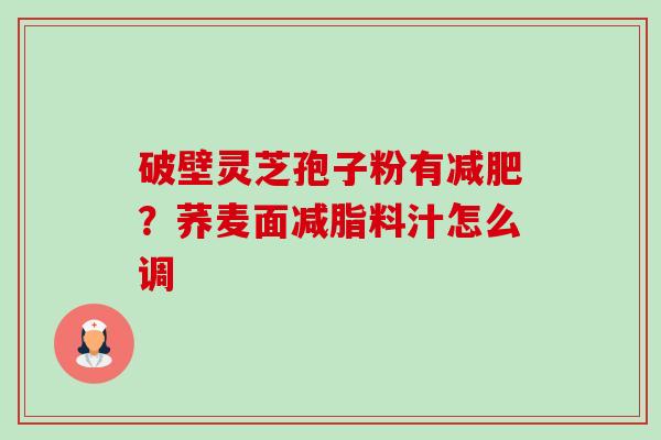 破壁灵芝孢子粉有减肥?荞麦面减脂料汁怎么调-第1张图片-卓越灵芝孢子粉 破壁灵芝孢子粉有减肥?荞麦面减脂料汁怎么调-第1张图片-卓越灵芝孢子粉