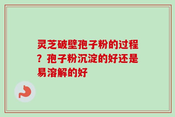 灵芝破壁孢子粉的过程?孢子粉沉淀的好还是易溶解的好-第1张图片-卓越灵芝孢子粉 灵芝破壁孢子粉的过程?孢子粉沉淀的好还是易溶解的好-第1张图片-卓越灵芝孢子粉