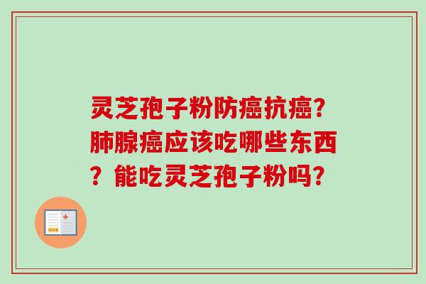 灵芝孢子粉防癌抗癌?肺腺癌应该吃哪些东西?能吃灵芝孢子粉吗?-第1张图片-卓越灵芝孢子粉 灵芝孢子粉防癌抗癌?肺腺癌应该吃哪些东西?能吃灵芝孢子粉吗?-第1张图片-卓越灵芝孢子粉