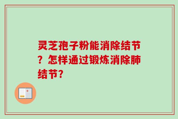 灵芝孢子粉能消除结节?怎样通过锻炼消除肺结节?-第1张图片-卓越灵芝孢子粉 灵芝孢子粉能消除结节?怎样通过锻炼消除肺结节?-第1张图片-卓越灵芝孢子粉