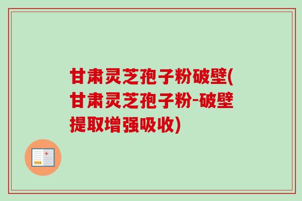 甘肃灵芝孢子粉破壁(甘肃灵芝孢子粉-破壁提取增强吸收)-第1张图片-卓越灵芝孢子粉 甘肃灵芝孢子粉破壁(甘肃灵芝孢子粉-破壁提取增强吸收)-第1张图片-卓越灵芝孢子粉