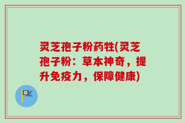 灵芝孢子粉药牲(灵芝孢子粉:草本神奇,提升免疫力,保障健康)-第1张图片-卓越灵芝孢子粉 灵芝孢子粉药牲(灵芝孢子粉:草本神奇,提升免疫力,保障健康)-第1张图片-卓越灵芝孢子粉