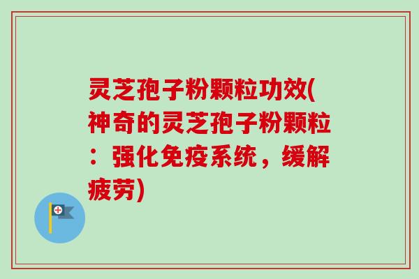 灵芝孢子粉颗粒功效(神奇的灵芝孢子粉颗粒:强化免疫系统,缓解疲劳)-第1张图片-卓越灵芝孢子粉 灵芝孢子粉颗粒功效(神奇的灵芝孢子粉颗粒:强化免疫系统,缓解疲劳)-第1张图片-卓越灵芝孢子粉