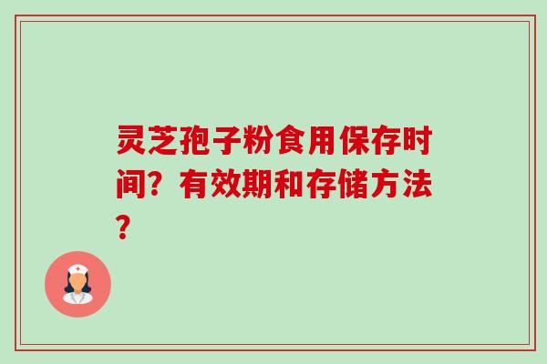 灵芝孢子粉食用保存时间?有效期和存储方法?-第1张图片-卓越灵芝孢子粉 灵芝孢子粉食用保存时间?有效期和存储方法?-第1张图片-卓越灵芝孢子粉