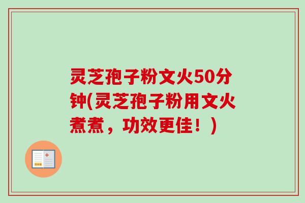 灵芝孢子粉文火50分钟(灵芝孢子粉用文火煮煮,功效更佳!)-第1张图片-卓越灵芝孢子粉 灵芝孢子粉文火50分钟(灵芝孢子粉用文火煮煮,功效更佳!)-第1张图片-卓越灵芝孢子粉